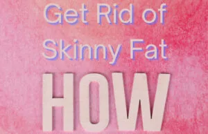 How Do You Get Rid of Skinny Fat?