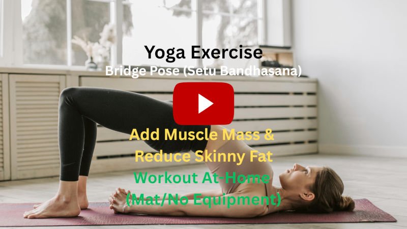 Yoga Exercise: Bridge Pose (Setu Bandhasana) To Add Muscle Mass & Reduce Skinny Fat, Workout At-Home (Mat/No Equipment) Yoga Exercise: Bridge Pose (Setu Bandhasana) To Add Muscle Mass & Reduce Skinny Fat, Workout At-Home (Mat/No Equipment)